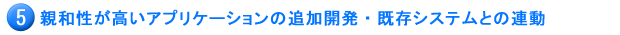 親和性が高いアプリケーションの追加開発・既存システムとの連動